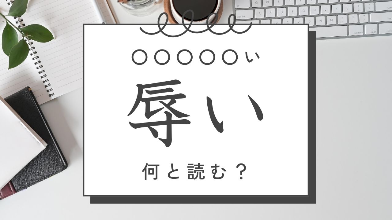 【難読漢字】佳い、禍い、慵い…～いと読む漢字、いくつ読める？！