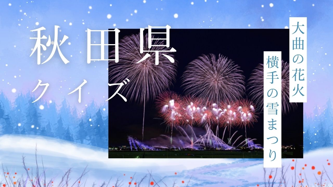 秋田県クイズ-大曲の花火・横手の雪まつり・きりたんぽ鍋・稲庭うどん