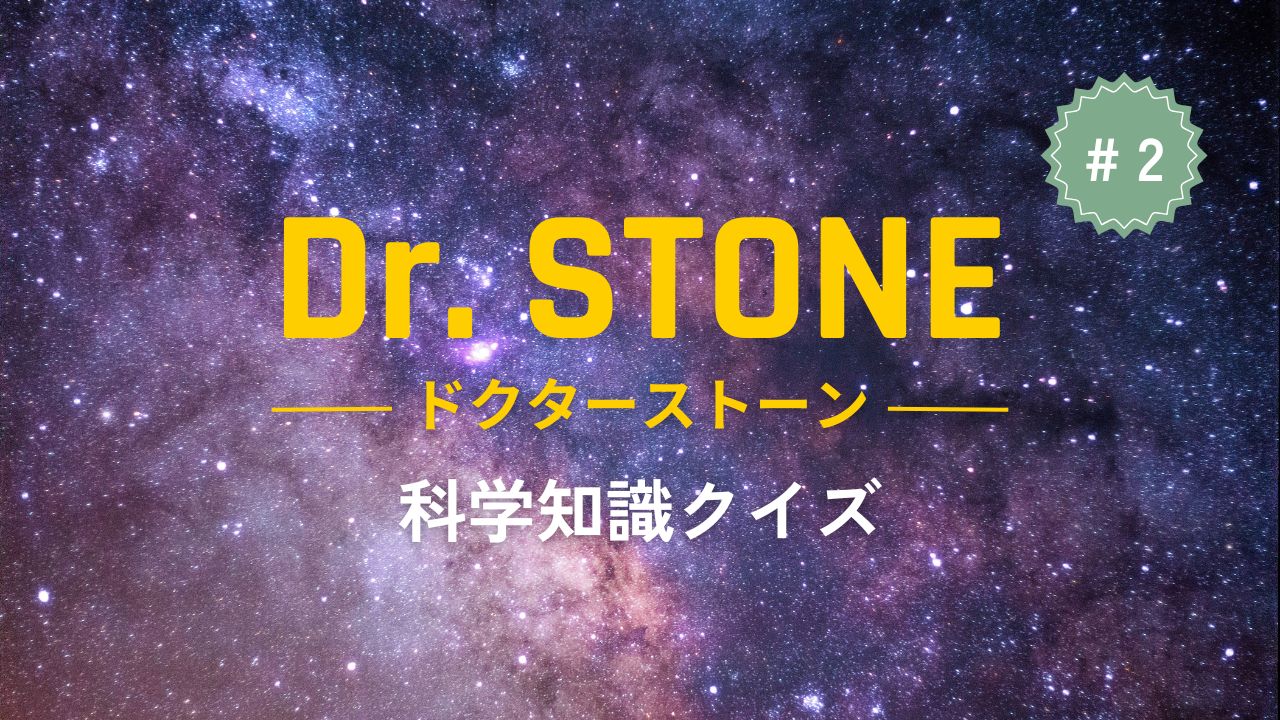 【Dr.STONE】漫画ドクターストーンに登場した科学知識クイズ#2