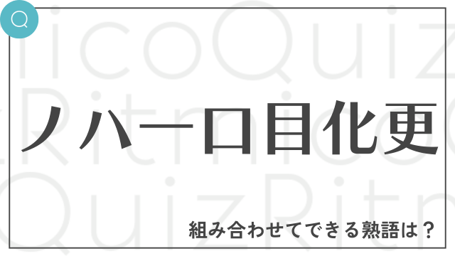 合体漢字「ノハ一口目化更」これらを組み合わせてできる熟語は何でしょう？