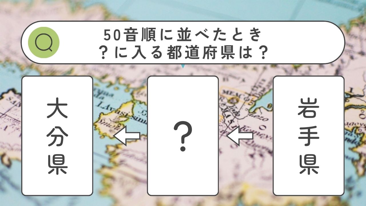 【ひらめき】都道府県名50音順クイズ-ハテナに入る都道府県は？