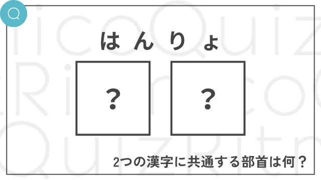 「はんりょ」と読む熟語に共通する部首は何？