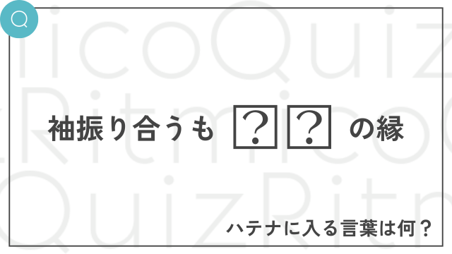 袖振り合うも〇〇の縁-〇〇に入る言葉は何？