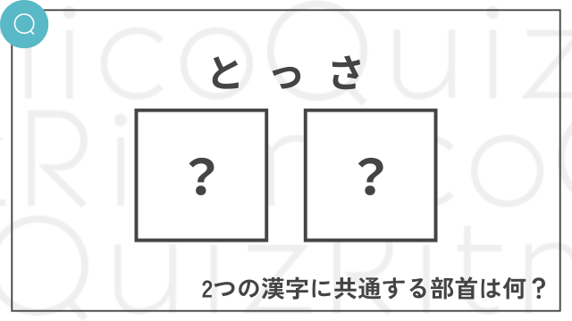 二字熟語共通部首クイズ「とっさ」