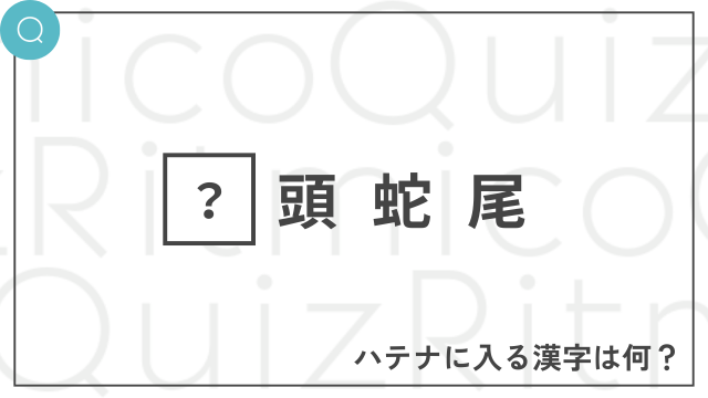 ◯頭蛇尾-◯に入る漢字は何？