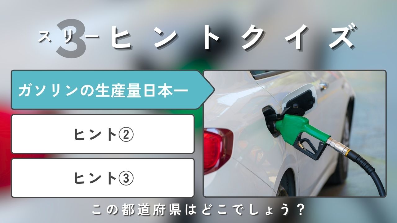 3ヒント都道府県クイズ！ガソリンの生産量が日本一なのはどこ？